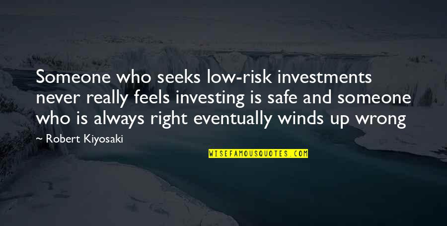 Feels So Right But It Just So Wrong Quotes By Robert Kiyosaki: Someone who seeks low-risk investments never really feels