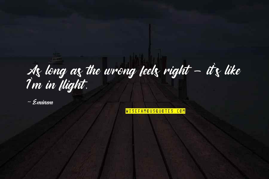 Feels So Right But So Wrong Quotes By Eminem: As long as the wrong feels right -