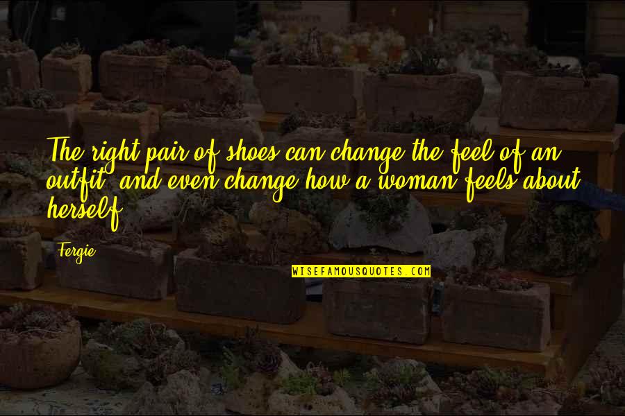 Feels So Right Quotes By Fergie: The right pair of shoes can change the