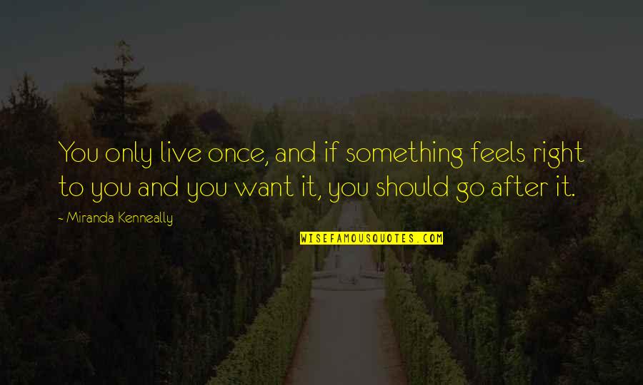 Feels So Right Quotes By Miranda Kenneally: You only live once, and if something feels