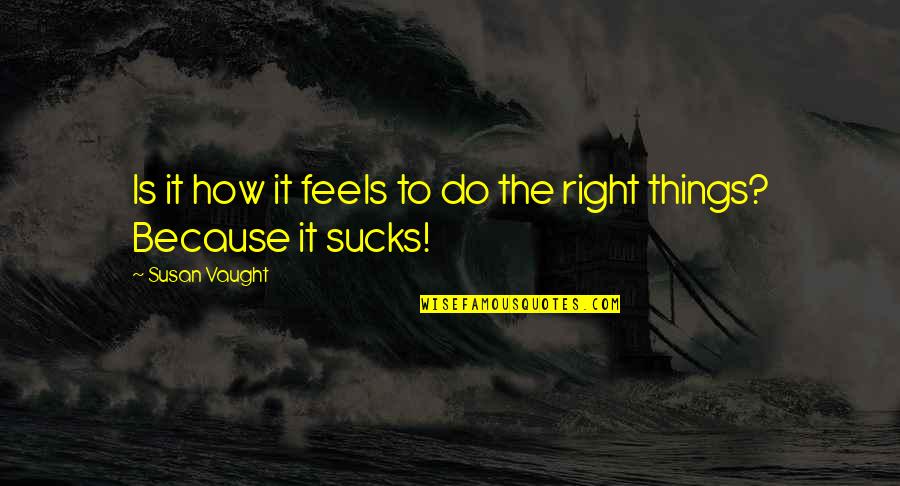 Feels So Right Quotes By Susan Vaught: Is it how it feels to do the