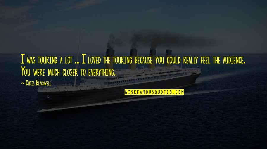Feels The Quotes By Chris Blackwell: I was touring a lot ... I loved Feels The Quotes By Chris Blackwell: I was touring a lot ... I loved