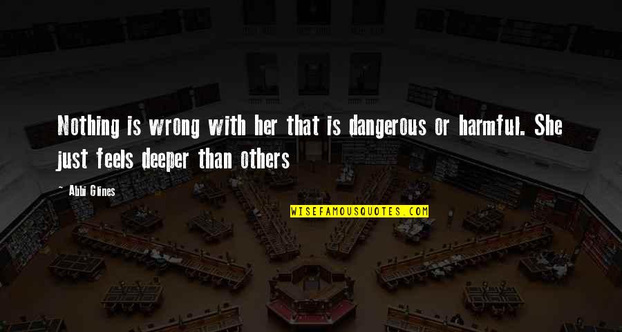 Feels Wrong Quotes By Abbi Glines: Nothing is wrong with her that is dangerous