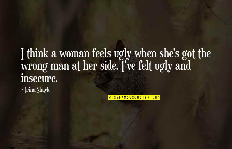 Feels Wrong Quotes By Irina Shayk: I think a woman feels ugly when she's