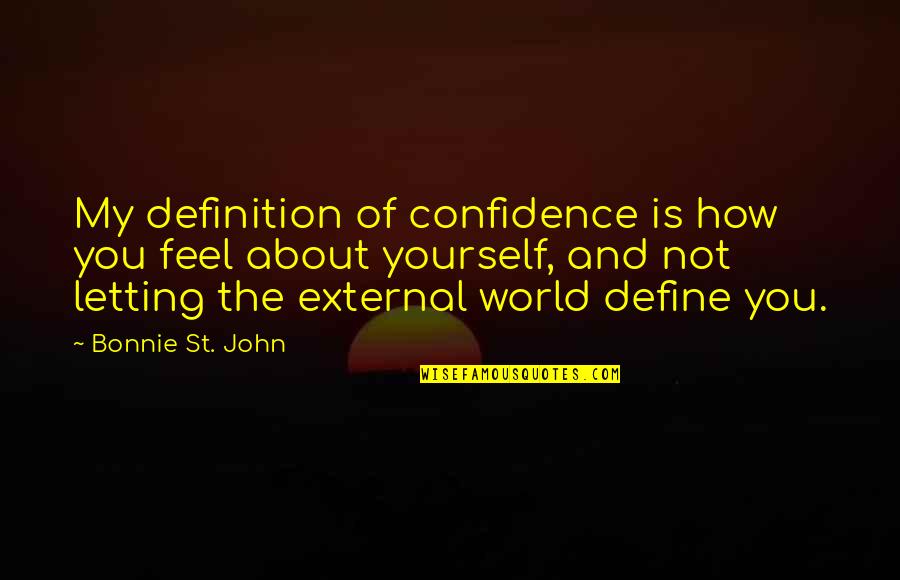 Feel'st Quotes By Bonnie St. John: My definition of confidence is how you feel