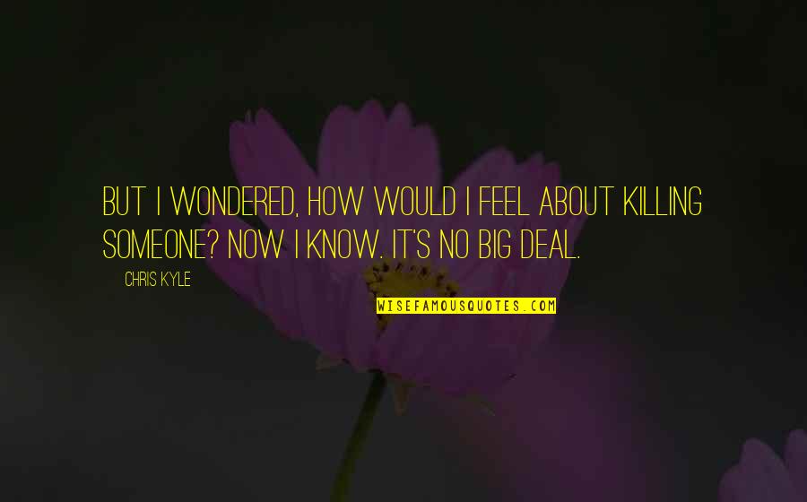 Feel'st Quotes By Chris Kyle: But I wondered, how would I feel about