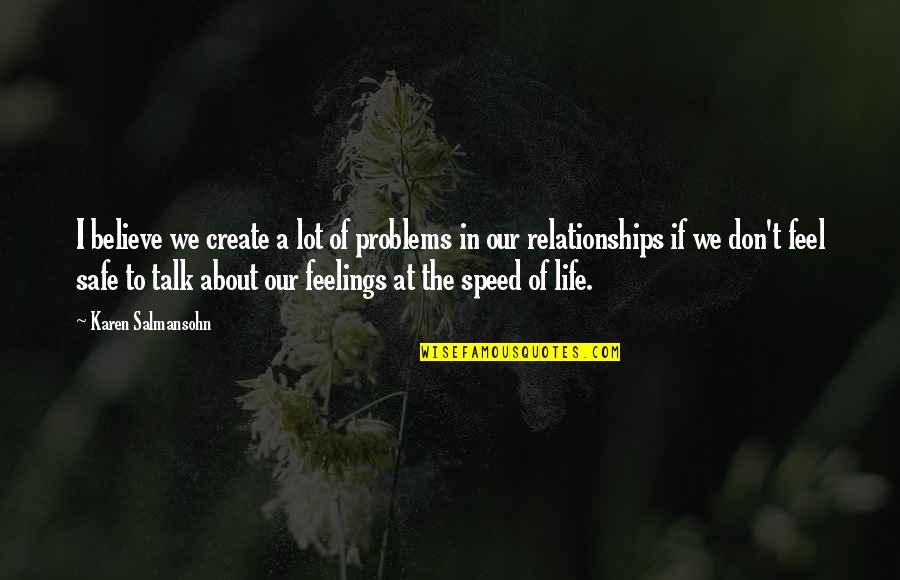 Feel'st Quotes By Karen Salmansohn: I believe we create a lot of problems