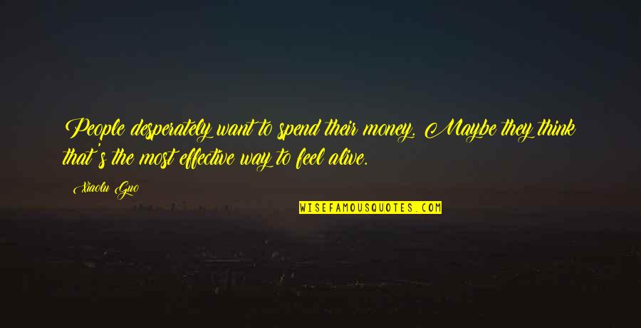 Feel'st Quotes By Xiaolu Guo: People desperately want to spend their money. Maybe