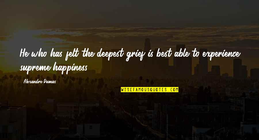 Feely Quotes By Alexandre Dumas: He who has felt the deepest grief is