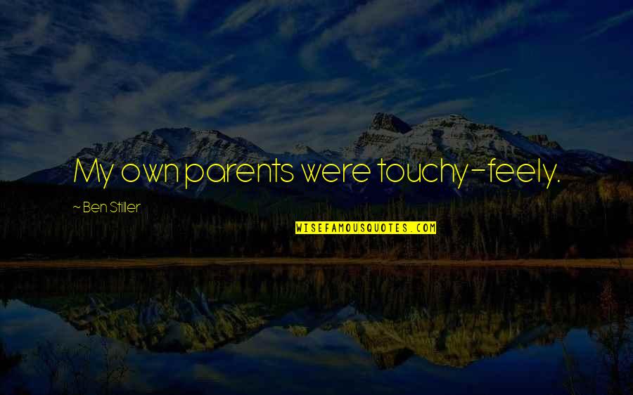 Feely Quotes By Ben Stiller: My own parents were touchy-feely.