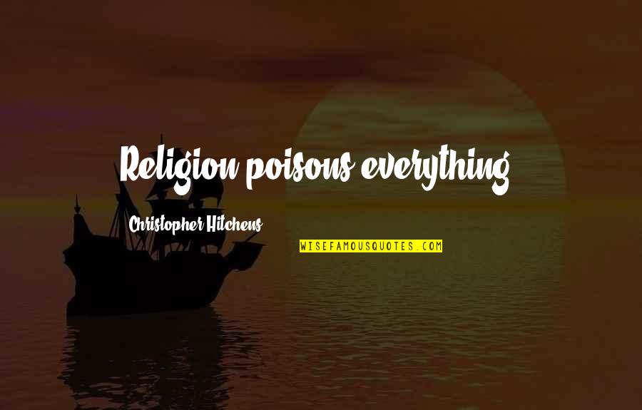 Feely Quotes By Christopher Hitchens: Religion poisons everything.