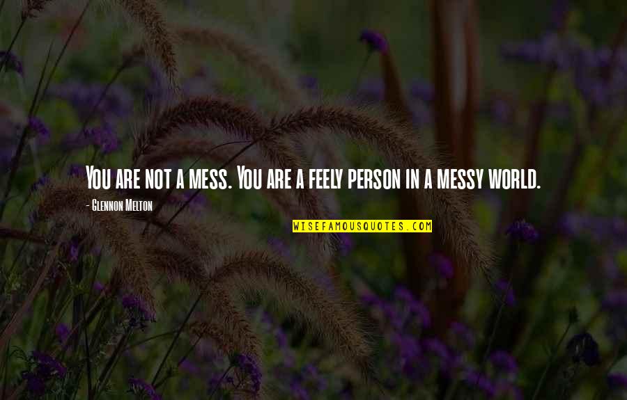 Feely Quotes By Glennon Melton: You are not a mess. You are a