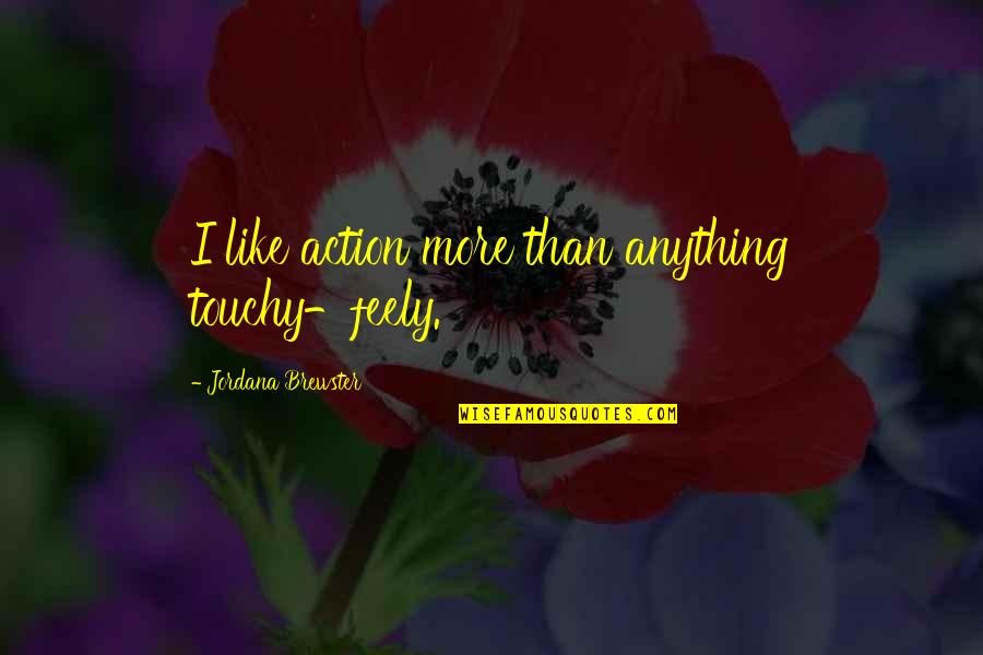 Feely Quotes By Jordana Brewster: I like action more than anything touchy-feely.