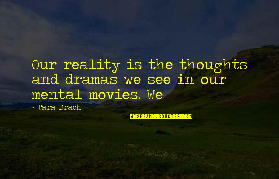 Feely Quotes By Tara Brach: Our reality is the thoughts and dramas we