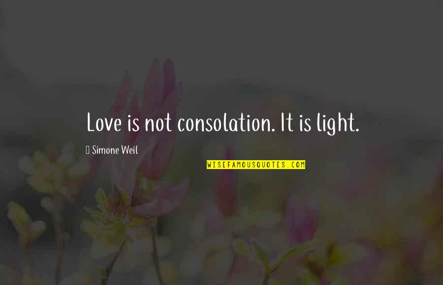 Feemster Peeler Quotes By Simone Weil: Love is not consolation. It is light. Feemster Peeler Quotes By Simone Weil: Love is not consolation. It is light.