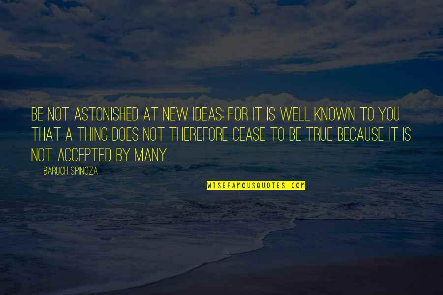 Feenan Group Quotes By Baruch Spinoza: Be not astonished at new ideas; for it