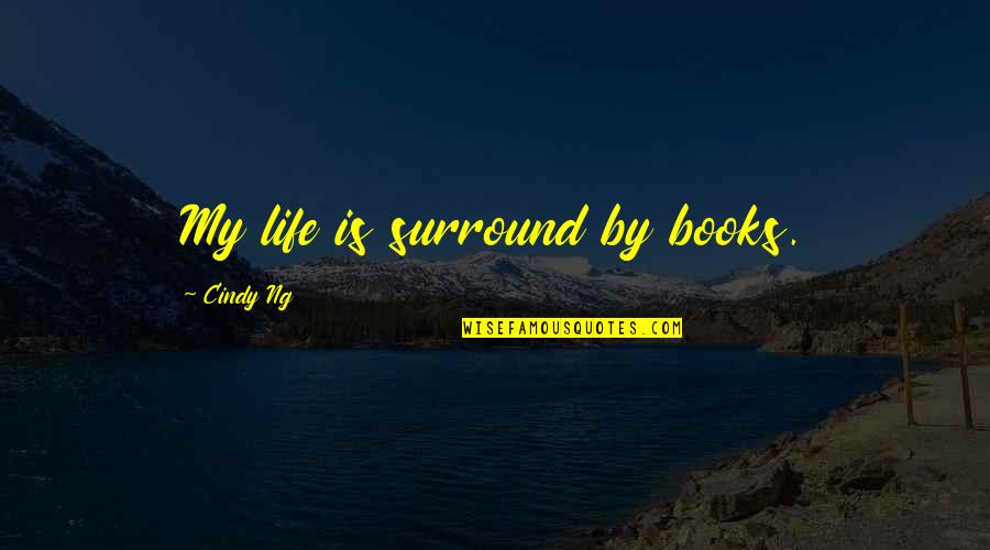 Feener And Thread Quotes By Cindy Ng: My life is surround by books.