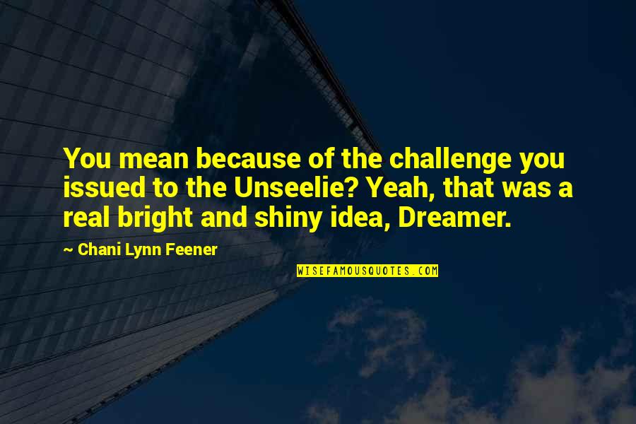 Feener Quotes By Chani Lynn Feener: You mean because of the challenge you issued Feener Quotes By Chani Lynn Feener: You mean because of the challenge you issued