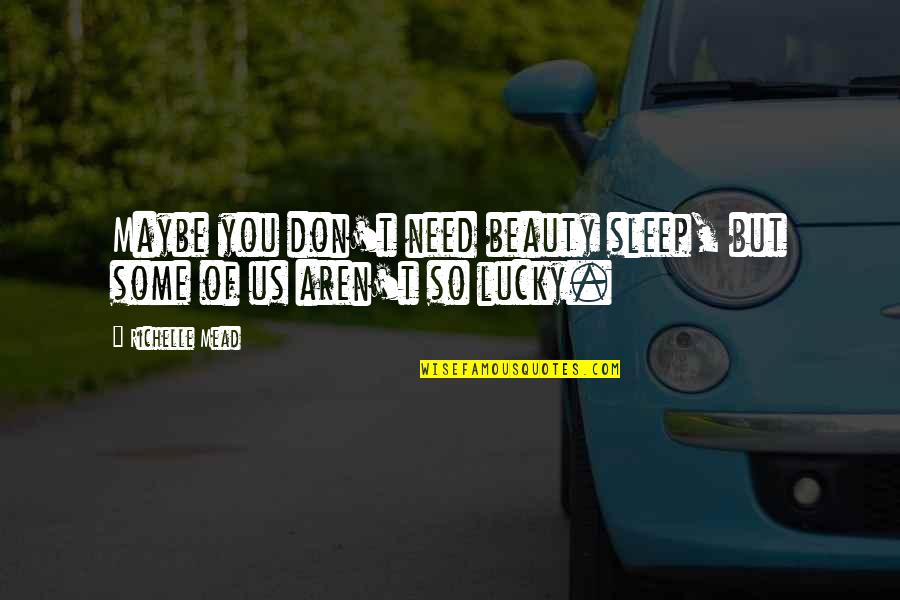 Feenerty Quotes By Richelle Mead: Maybe you don't need beauty sleep, but some