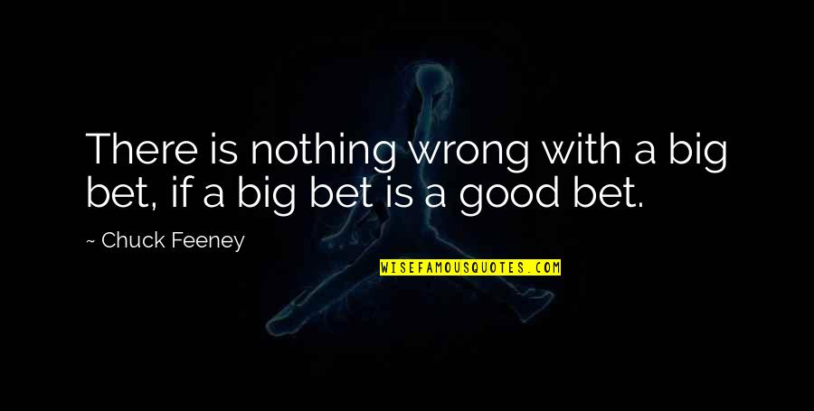 Feeney Inc Quotes By Chuck Feeney: There is nothing wrong with a big bet,