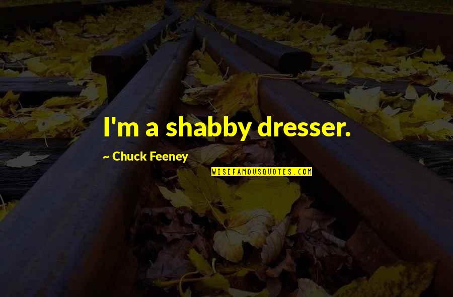 Feeney Inc Quotes By Chuck Feeney: I'm a shabby dresser.