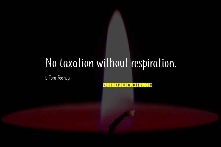 Feeney Inc Quotes By Tom Feeney: No taxation without respiration.