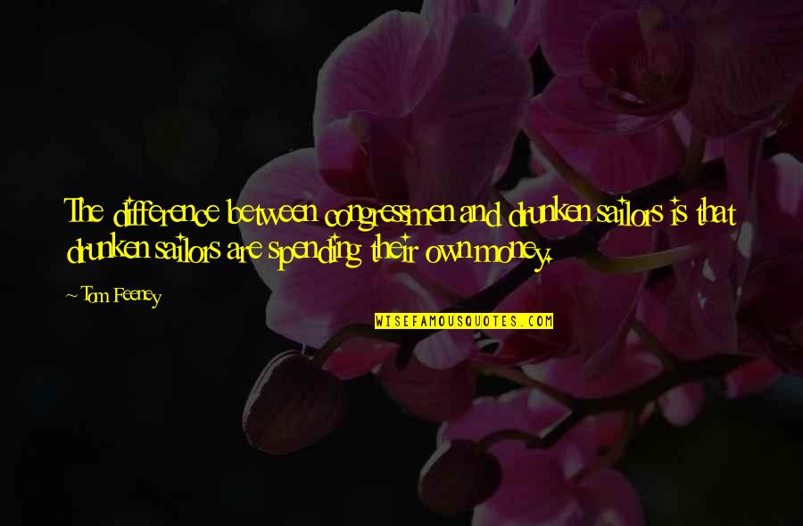 Feeney Quotes By Tom Feeney: The difference between congressmen and drunken sailors is Feeney Quotes By Tom Feeney: The difference between congressmen and drunken sailors is