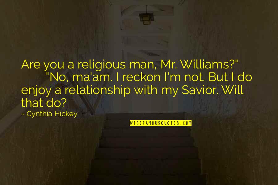 Feere Quotes By Cynthia Hickey: Are you a religious man, Mr. Williams?" "No,