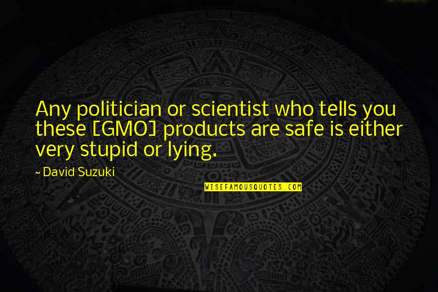 Feerick Lynch Quotes By David Suzuki: Any politician or scientist who tells you these Feerick Lynch Quotes By David Suzuki: Any politician or scientist who tells you these
