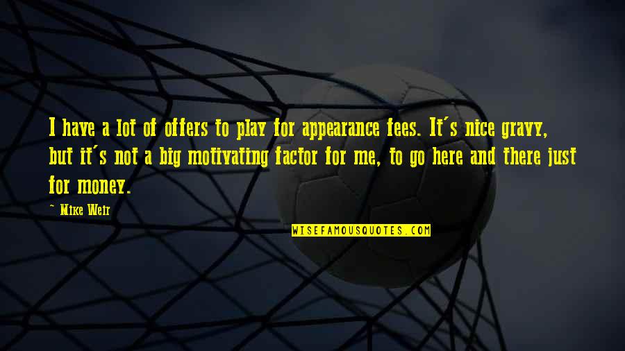Fees Quotes By Mike Weir: I have a lot of offers to play Fees Quotes By Mike Weir: I have a lot of offers to play