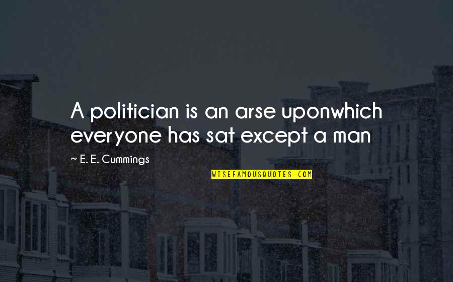 Feeser It Quotes By E. E. Cummings: A politician is an arse uponwhich everyone has