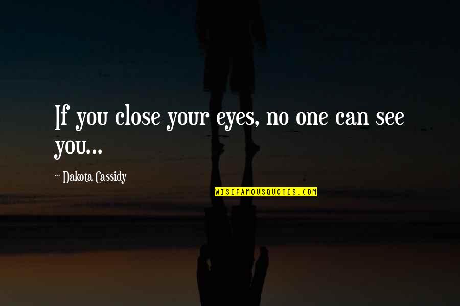 Feesers Quotes By Dakota Cassidy: If you close your eyes, no one can Feesers Quotes By Dakota Cassidy: If you close your eyes, no one can