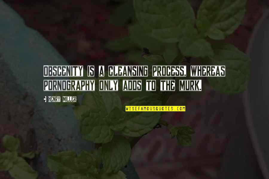 Feesers Quotes By Henry Miller: Obscenity is a cleansing process, whereas pornography only