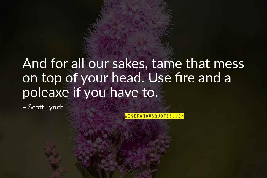Feesers Quotes By Scott Lynch: And for all our sakes, tame that mess Feesers Quotes By Scott Lynch: And for all our sakes, tame that mess