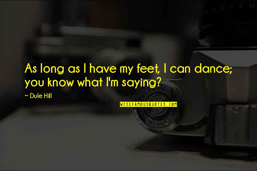 Feet And Dance Quotes By Dule Hill: As long as I have my feet, I