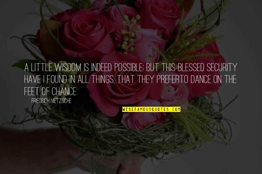 Feet And Dance Quotes By Friedrich Nietzsche: A little wisdom is indeed possible; but this
