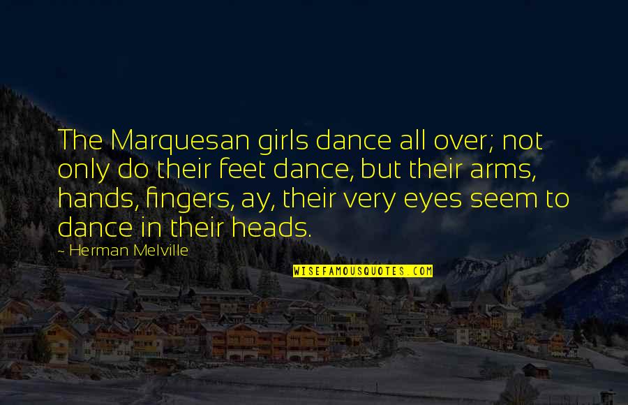 Feet And Dance Quotes By Herman Melville: The Marquesan girls dance all over; not only