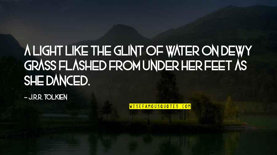 Feet And Dance Quotes By J.R.R. Tolkien: A light like the glint of water on