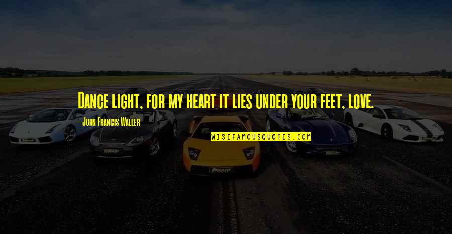 Feet And Dance Quotes By John Francis Waller: Dance light, for my heart it lies under