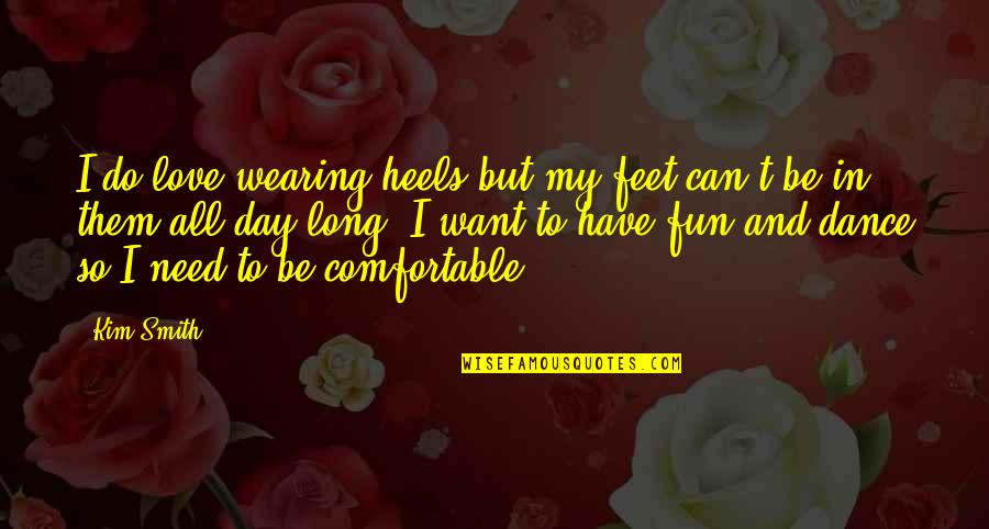 Feet And Dance Quotes By Kim Smith: I do love wearing heels but my feet