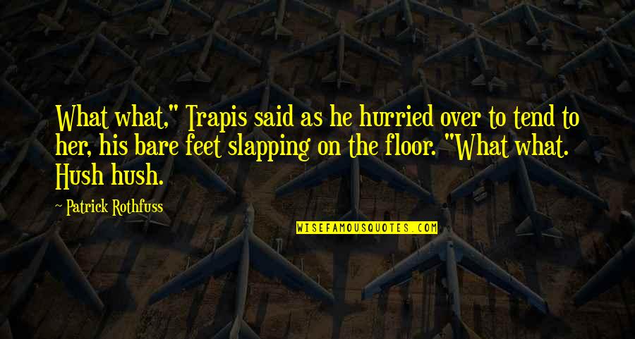 Feet And Family Quotes By Patrick Rothfuss: What what," Trapis said as he hurried over