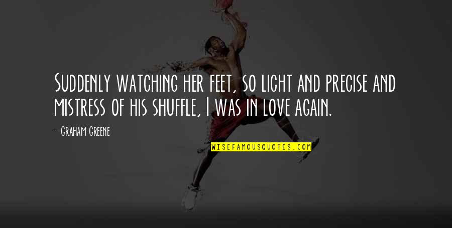 Feet And Love Quotes By Graham Greene: Suddenly watching her feet, so light and precise