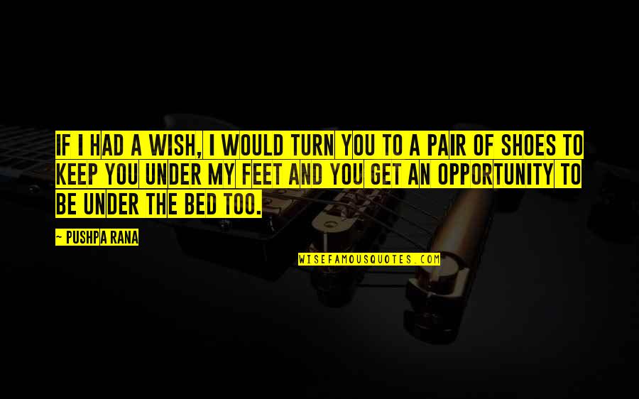 Feet And Love Quotes By Pushpa Rana: If I had a wish, I would turn