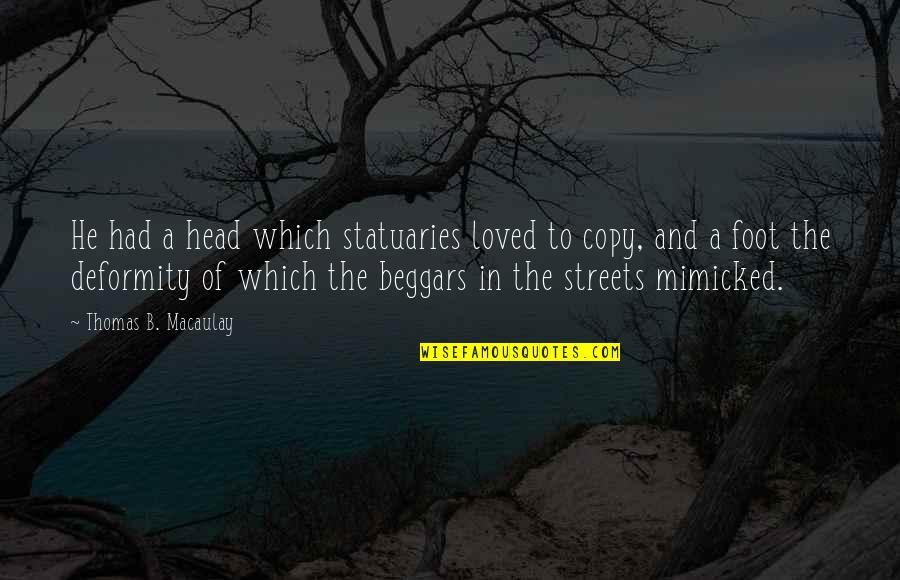 Feet And Love Quotes By Thomas B. Macaulay: He had a head which statuaries loved to