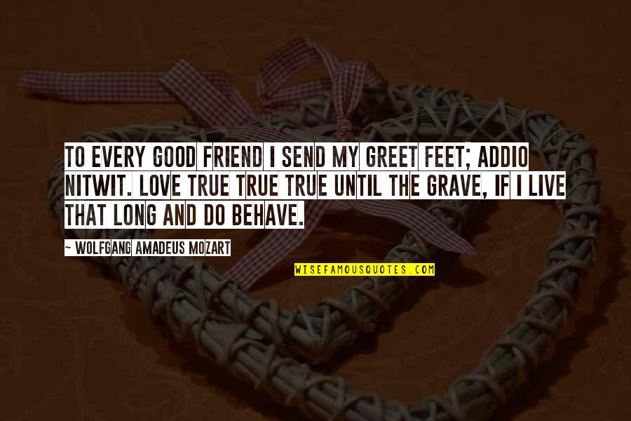 Feet And Love Quotes By Wolfgang Amadeus Mozart: To every good friend I send my greet