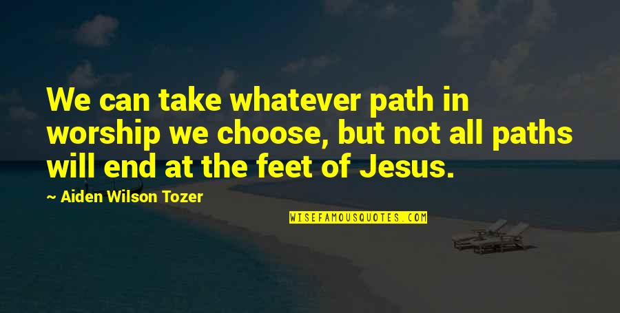 Feet And Paths Quotes By Aiden Wilson Tozer: We can take whatever path in worship we