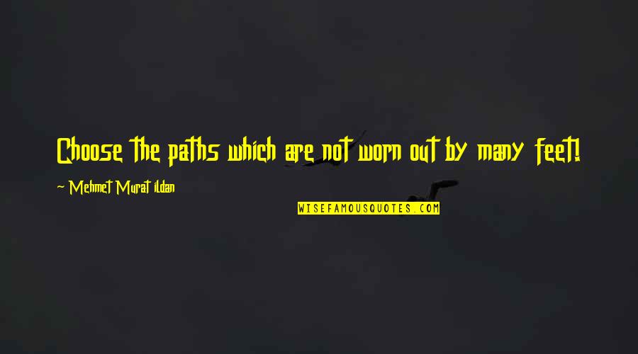 Feet And Paths Quotes By Mehmet Murat Ildan: Choose the paths which are not worn out
