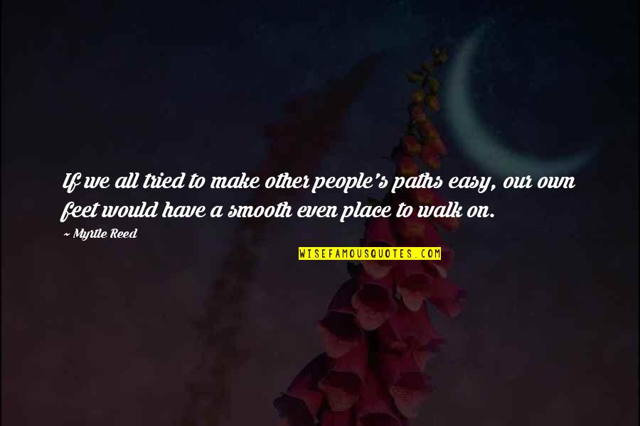 Feet And Paths Quotes By Myrtle Reed: If we all tried to make other people's