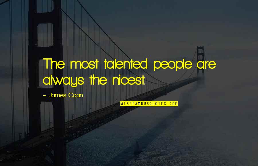 Feet And Summer Quotes By James Caan: The most talented people are always the nicest. Feet And Summer Quotes By James Caan: The most talented people are always the nicest.