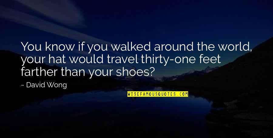 Feet And Travel Quotes By David Wong: You know if you walked around the world,